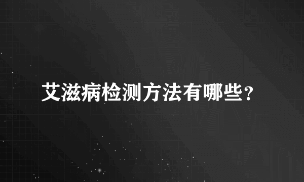 艾滋病检测方法有哪些？