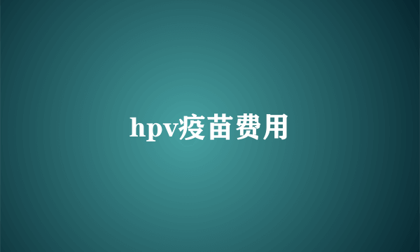 hpv疫苗费用