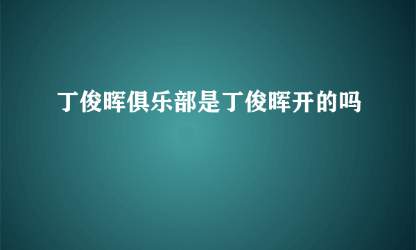 丁俊晖俱乐部是丁俊晖开的吗