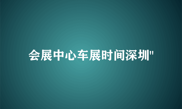 会展中心车展时间深圳