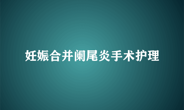 妊娠合并阑尾炎手术护理