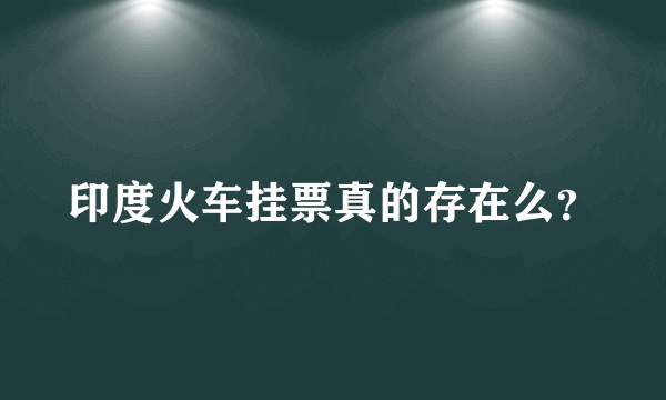 印度火车挂票真的存在么？