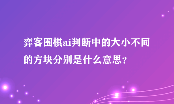 弈客围棋ai判断中的大小不同的方块分别是什么意思？