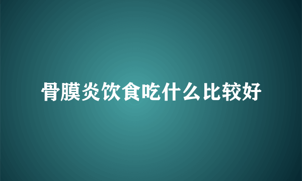 骨膜炎饮食吃什么比较好