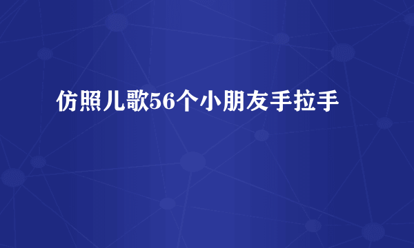 仿照儿歌56个小朋友手拉手