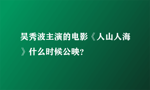 吴秀波主演的电影《人山人海》什么时候公映？