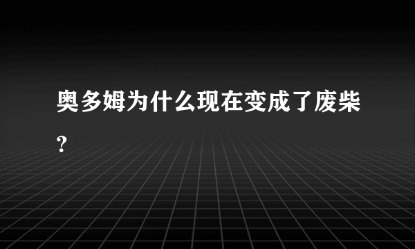 奥多姆为什么现在变成了废柴？