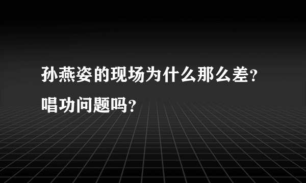 孙燕姿的现场为什么那么差？唱功问题吗？