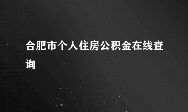 合肥市个人住房公积金在线查询