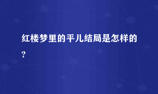 红楼梦里的平儿结局是怎样的？