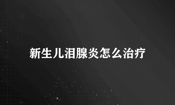 新生儿泪腺炎怎么治疗