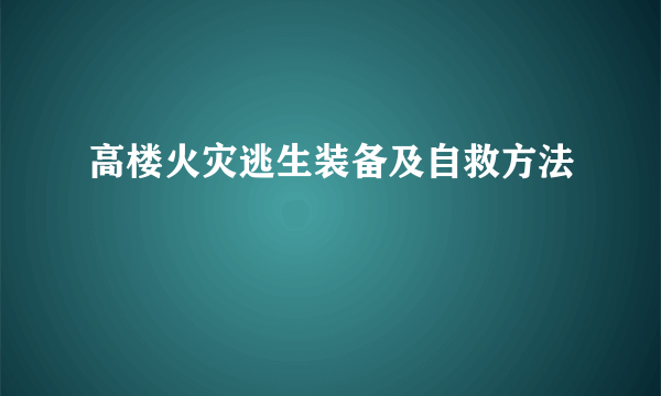 高楼火灾逃生装备及自救方法