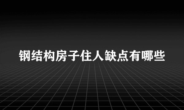 钢结构房子住人缺点有哪些