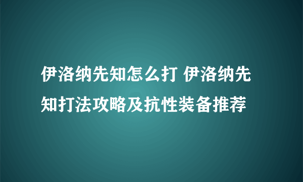 伊洛纳先知怎么打 伊洛纳先知打法攻略及抗性装备推荐