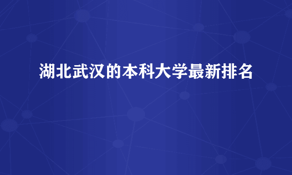 湖北武汉的本科大学最新排名