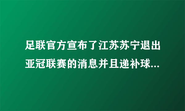 足联官方宣布了江苏苏宁退出亚冠联赛的消息并且递补球队同时宣布