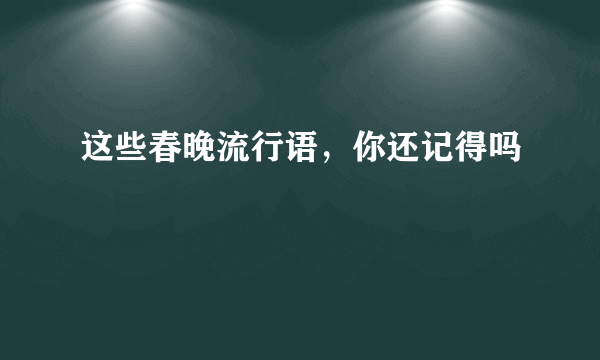 这些春晚流行语，你还记得吗