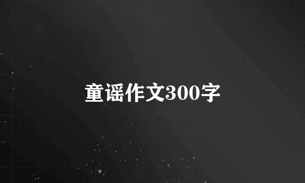 童谣作文300字