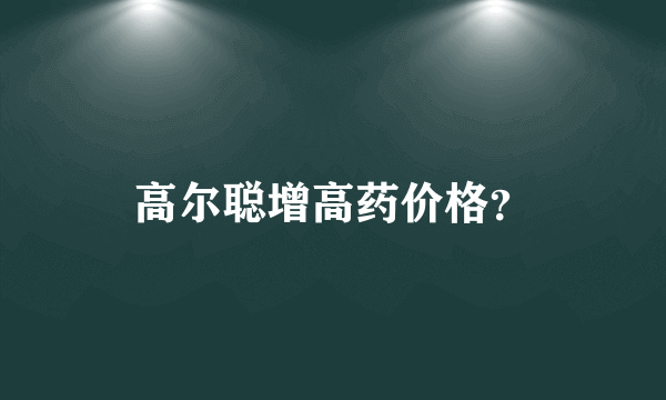 高尔聪增高药价格？