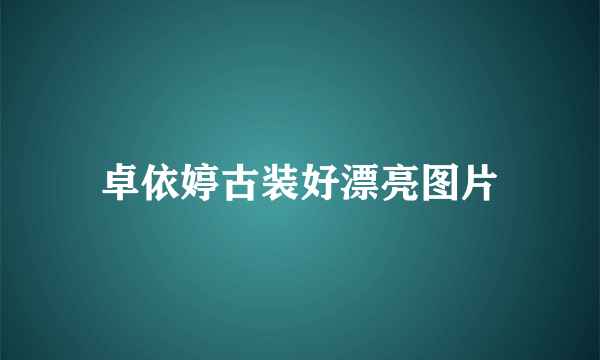 卓依婷古装好漂亮图片