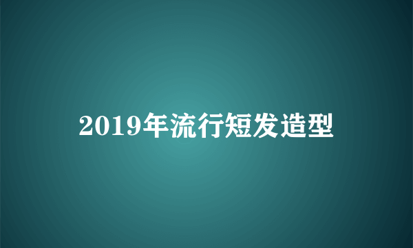 2019年流行短发造型