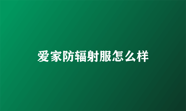 爱家防辐射服怎么样