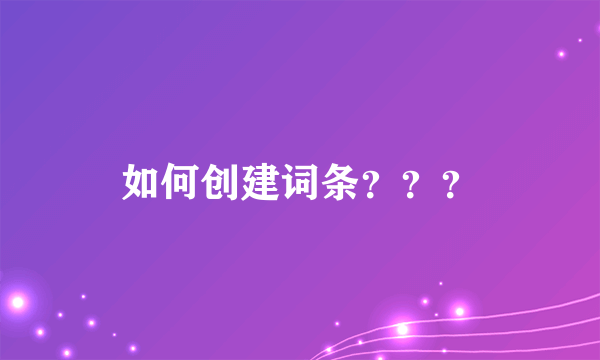 如何创建词条？？？