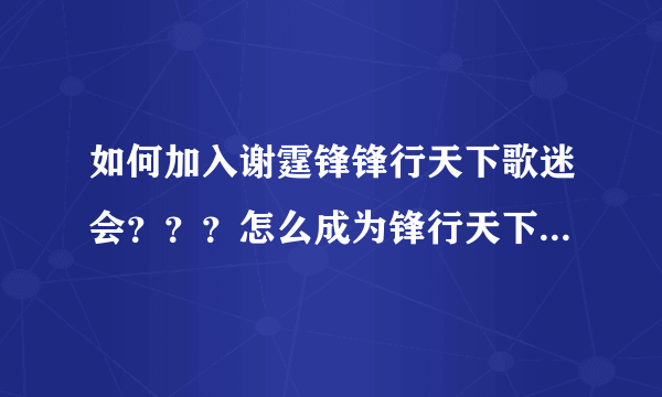 如何加入谢霆锋锋行天下歌迷会？？？怎么成为锋行天下的一员！