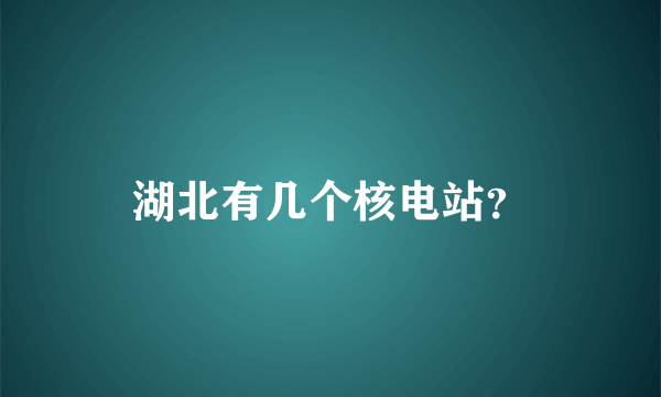 湖北有几个核电站？