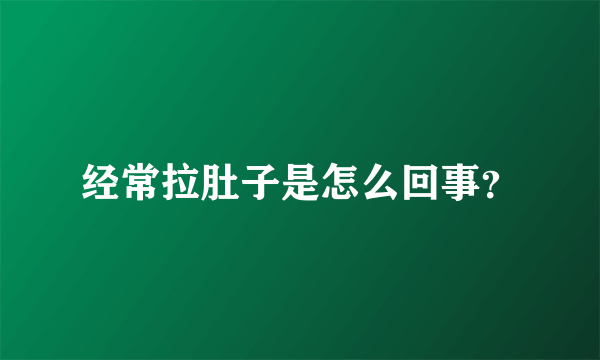 经常拉肚子是怎么回事？