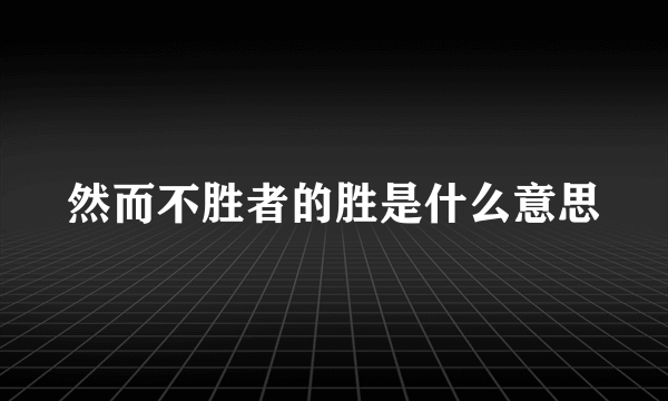 然而不胜者的胜是什么意思