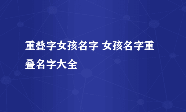 重叠字女孩名字 女孩名字重叠名字大全