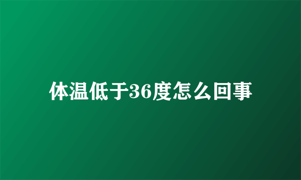 体温低于36度怎么回事