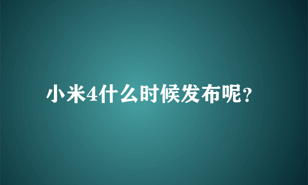 小米4什么时候发布呢？