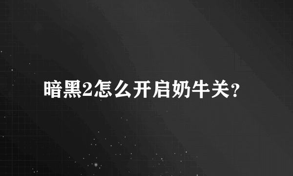 暗黑2怎么开启奶牛关？