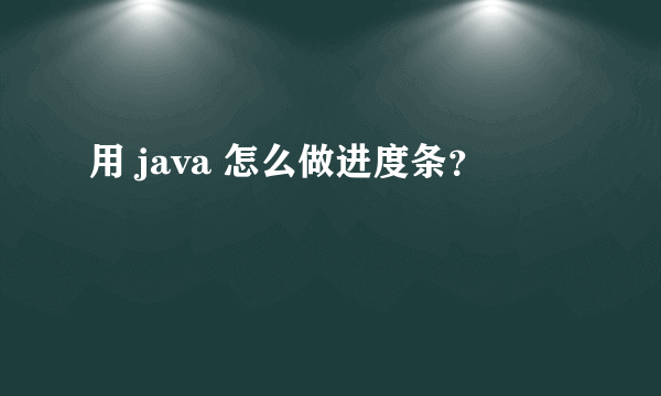 用 java 怎么做进度条？