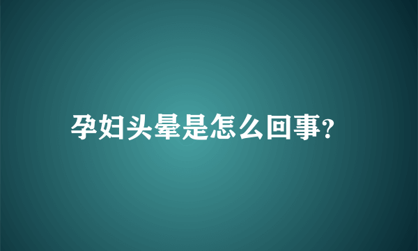 孕妇头晕是怎么回事？