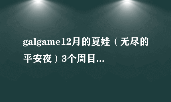 galgame12月的夏娃（无尽的平安夜）3个周目是连着的吗怎么连着和3个人H