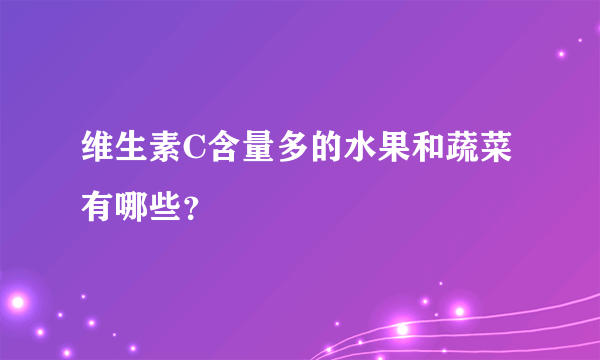 维生素C含量多的水果和蔬菜有哪些？