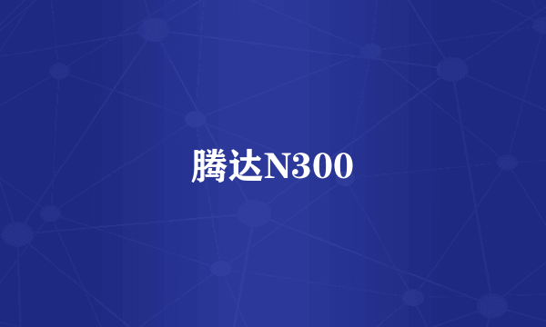 腾达N300