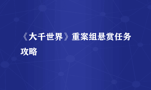 《大千世界》重案组悬赏任务攻略