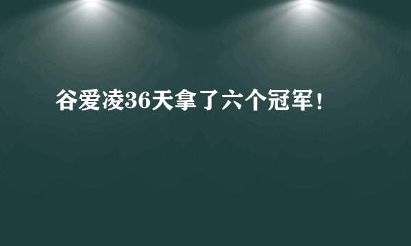 谷爱凌36天拿了六个冠军！