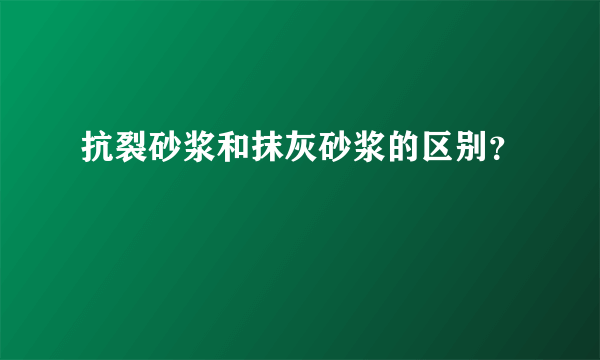 抗裂砂浆和抹灰砂浆的区别？