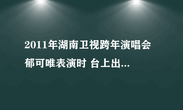 2011年湖南卫视跨年演唱会 郁可唯表演时 台上出现了一个电脑合成的人物和她合唱。。