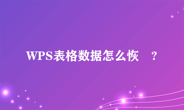 WPS表格数据怎么恢復?