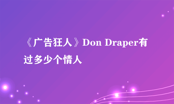 《广告狂人》Don Draper有过多少个情人