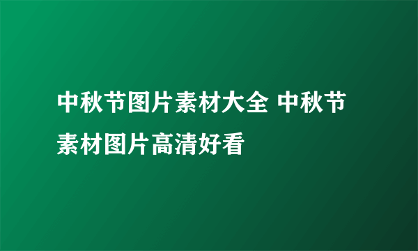 中秋节图片素材大全 中秋节素材图片高清好看