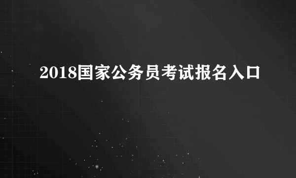 2018国家公务员考试报名入口