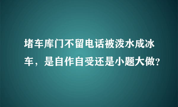 堵车库门不留电话被泼水成冰车，是自作自受还是小题大做？