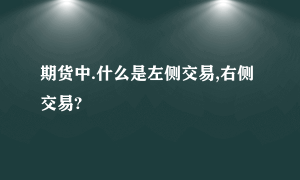 期货中.什么是左侧交易,右侧交易?